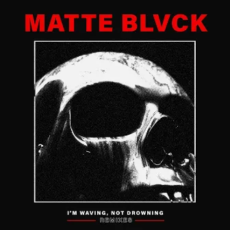 I'm Waving, Not Drowning Remixes by Matte Blvck