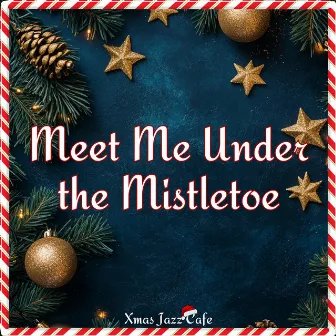 Meet Me Under the Mistletoe by Xmas Jazz Cafe