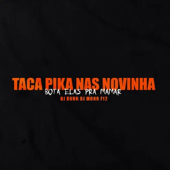 Taca Pica Nas Novinha , Bota Ela Pra Mamar by DJ Duuh