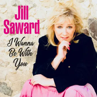 I Wanna Be With You by Jill Saward