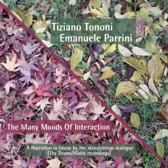 The Many Moods of Interaction (A Narration in Music by the Skins/Strings Dialogue - The Drums/Violin Recordings) by Tiziano Tononi