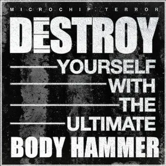 Destroy Yourself with the Ultimate Body Hammer by Microchip Terror