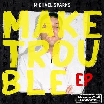 Make Trouble by Michael Sparks