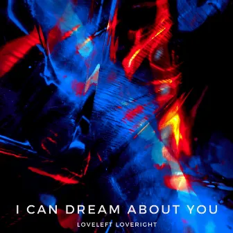 I Can Dream About You by Loveleft Loveright