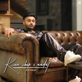 Kina Chir X Aadat by Rai Singh