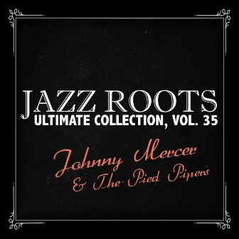 Jazz Roots Ultimate Collection, Vol. 35 by Johnny Mercer & The Pied Pipers