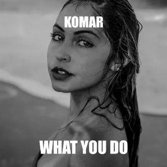 WHAT YOU DO by Komar