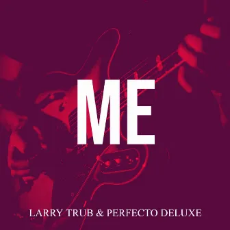 Me by Larry Trub & Perfecto Deluxe