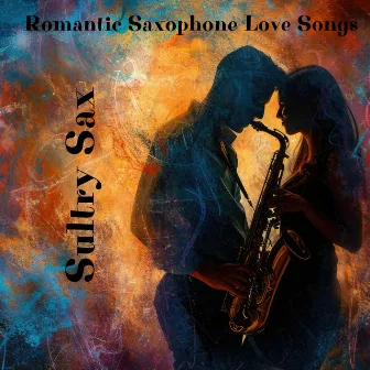 Sultry Sax: Romantic Saxophone Love Songs by Sax Music