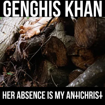 Her Absence is My Antichrist by Genghis Khan