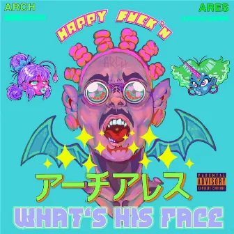 Happy Fuck'n What's His Face by Arch Ares