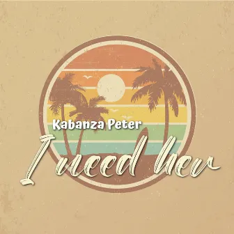 I Need Her by kabanza peter