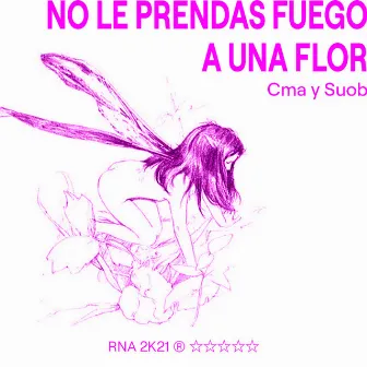 No le prendas fuego a una flor by SUOB