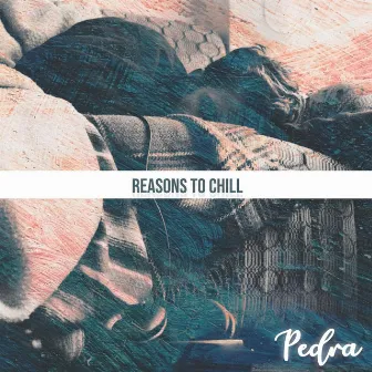 Reasons to Chill by Pedra