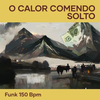 O CALOR COMENDO SOLTO by FUNK 150 BPM