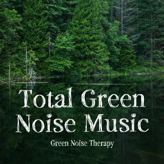 Total Green Noise Music by Green Noise Therapy