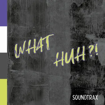 What Huh?! by Soundtrax