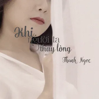 Khi Người Ta Thay Lòng by Thanh Ngoc