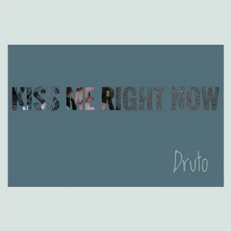 Kiss Me Right Now by Druto