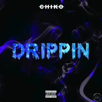 Drippin by Chiko