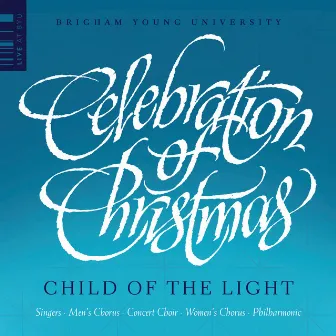 Celebration of Christmas: Child of the Light (Live) by BYU Combined Choirs