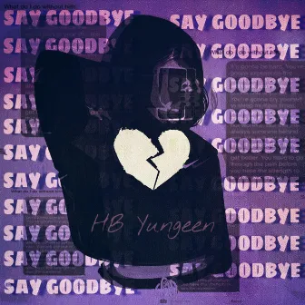 Say Goodbye by HeartBreak Yungeen