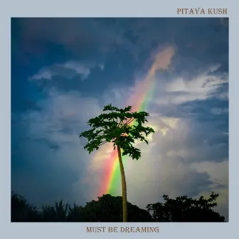 Must Be Dreaming by Pitaya Kush