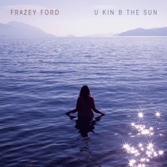 U kin B the Sun by Frazey Ford