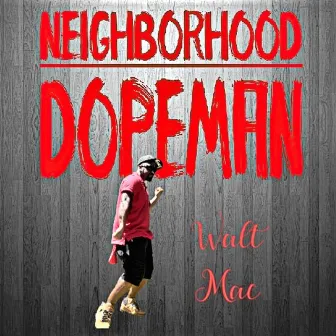 Neighborhood Dopeman by Walt Mac