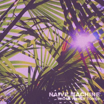 Those Wavey Tones by Naive Machine