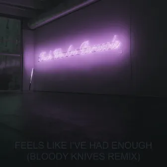 Feels Like I've Had Enough (Bloody Knives Remix) by Bloody Knives