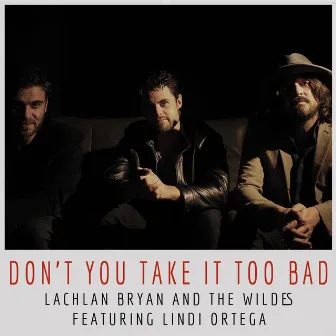 Don't You Take It Too Bad by Lachlan Bryan And The Wildes