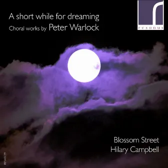 A Short While for Dreaming: Choral Works by Peter Warlock by Blossom Street