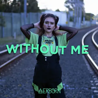 Without Me by Aerborn