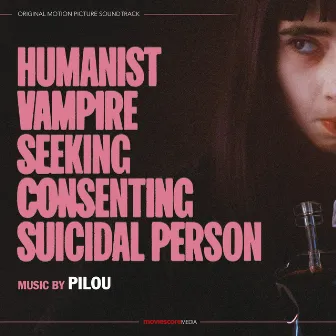 Humanist Vampire Seeking Consenting Suicidal Person (Original Motion Picture Soundtrack) by Pilou