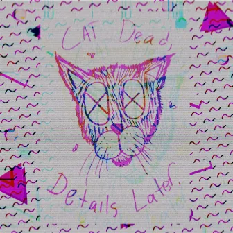 CAT Dead, Details Later by Darby O'trill