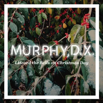 I Heard the Bells on Christmas Day by Murphy, D.X.