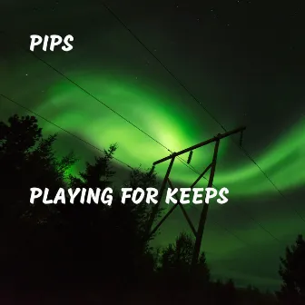 Playing for Keeps by Pips