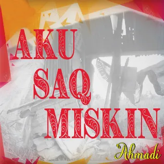 Aku Saq Miskin by Ahmadi