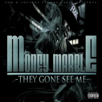 -They Gone See Me- by Money Marble