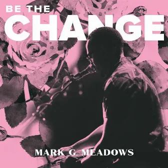 Be the Change by Mark G. Meadows