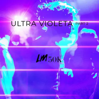 Ultra Violeta Part 2 by LM 50K