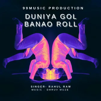 Duniya Gol Banao Roll by Dhruv Muze