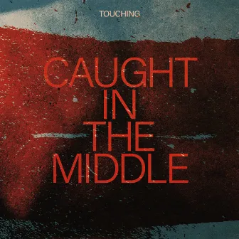 Caught In The Middle by Touching