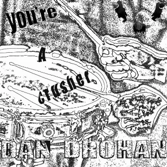 You're a Crusher/ Drocan! by Dan Drohan