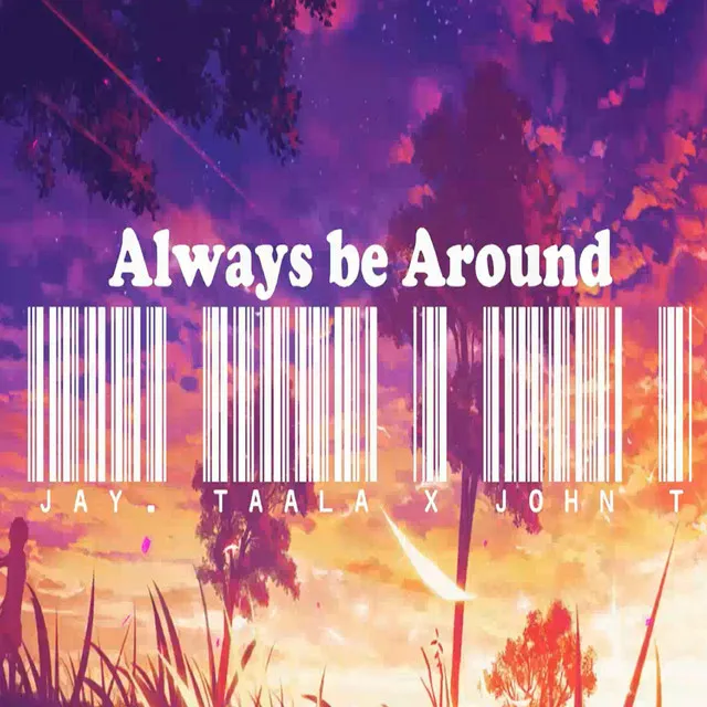 Always Be Around