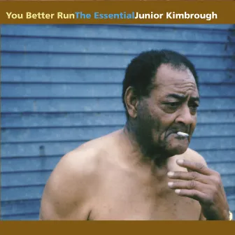 You Better Run: The Essential Junior Kimbrough by Junior Kimbrough