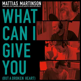 What can I give You (But a broken heart) by Mattias Martinson