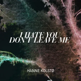 I Hate You Don't Leave Me by Hanne Kolstø