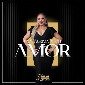 Una Lágrima Por Tu Amor by Zitliali Nuñez